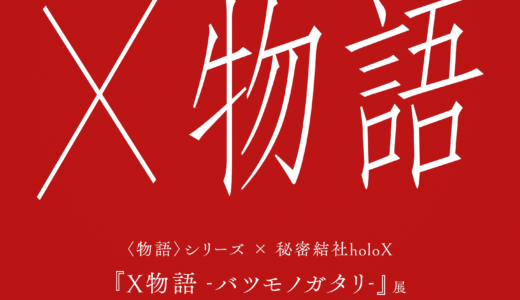 【1/3~1/22】〈物語〉シリーズ×秘密結社holoX「X物語」渋谷で開催！体験型展示とグッズ販売