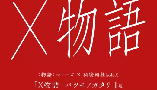 【1/3~1/22】〈物語〉シリーズ×秘密結社holoX「X物語」渋谷で開催！体験型展示とグッズ販売